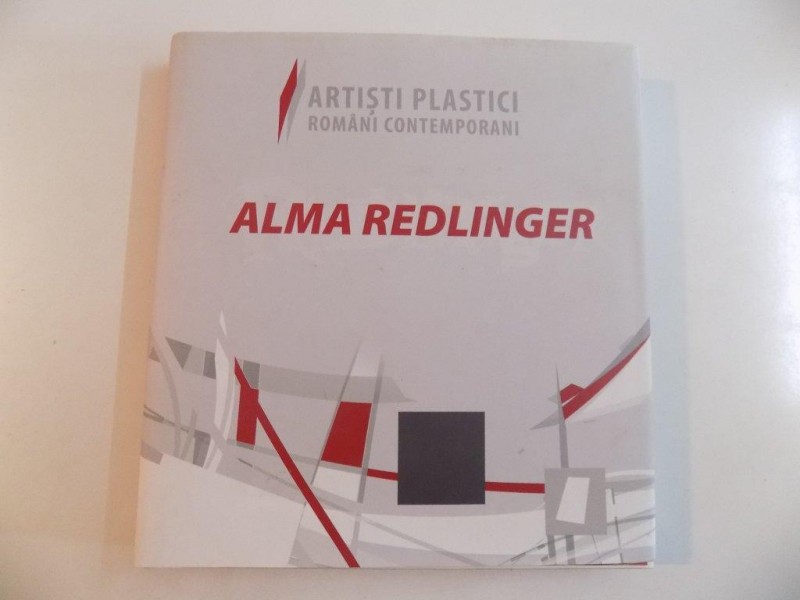 ARTISTI PLASTICI ROMANI CONTEMPORANI - ALMA REDLINGER , EDITIE INGRIJITA de VASILE PRETROVICI , DARIA SIMION , 2009