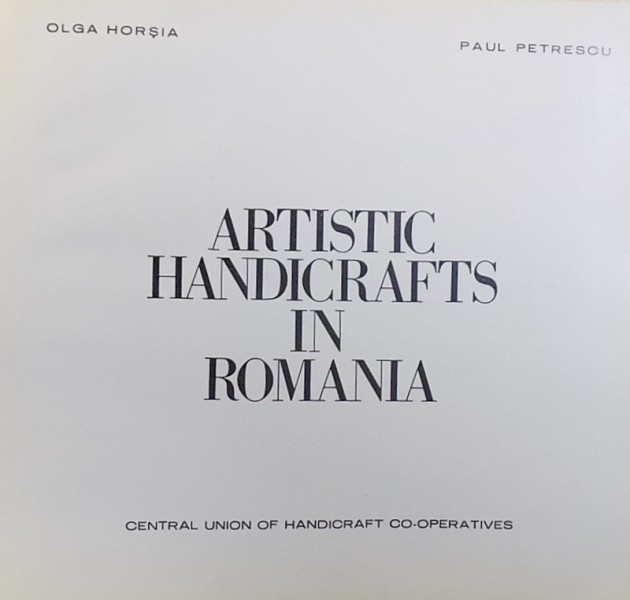 ARTISTIC HANDICRAFTS IN ROMANIA by OLGA HORSIA and PAUL PETRESCU , 1972