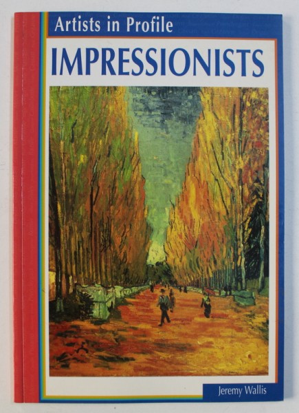 ARTISTS IN PROFILE - IMPRESSIONISTS by JEREMY WALLIS , 2003