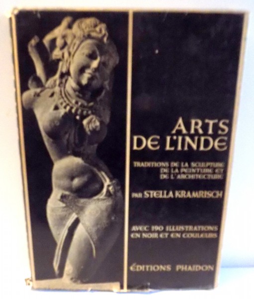 ARTS DE L' INDE TRADITIONS DE LA SCULPTURE , DE LA PEINTURE  ET DE L' ARCHITECTURE par STELLA  KRAMRISCH , 1955