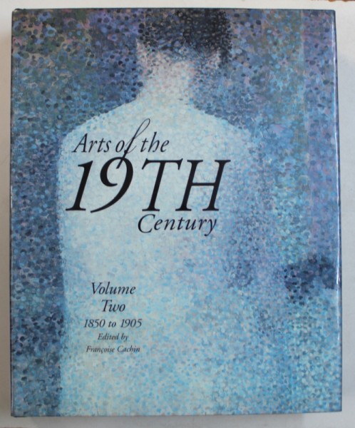 ARTS  OF THE 19 th CENTURY - VOLUME TWO : 1850 to 1905 , edited by FRANCOISE CACHIN , 1998