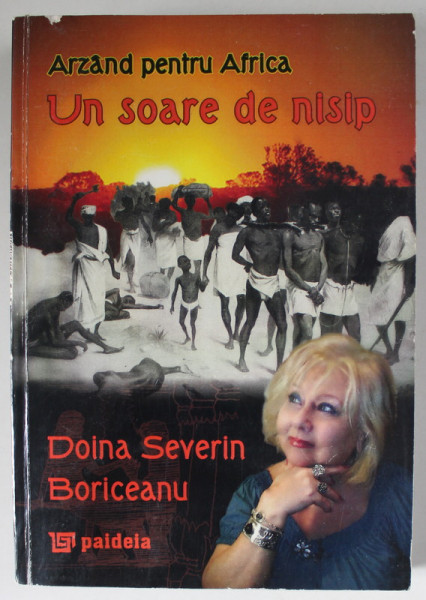 ARZAND PENTRU AFRICA , UN SOARE DE NISIP , VOLUMUL 2 de DOINA SEVERIN BORICEANU , 2011 , DEDICATIE *