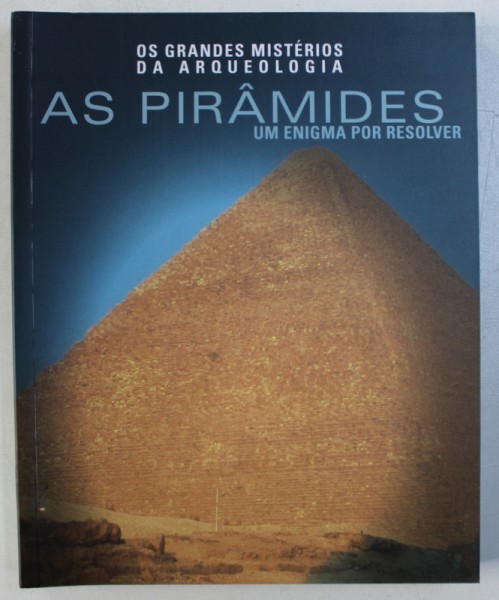 AS PIRAMIDES - UM ENIGMA POR RESOLVER , SERIA OS GRANDES MISTERIOS DA ARQUEOLOGIA , textos ROSARIA LUBERTO , 2009