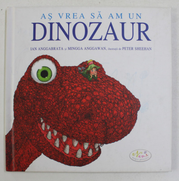 AS VREA SA AM UN DINOZAUR de IAN ANGGABRATA si MINGGA ANGGAWAN , ilustratii de PETER SHEEHAN , 2007