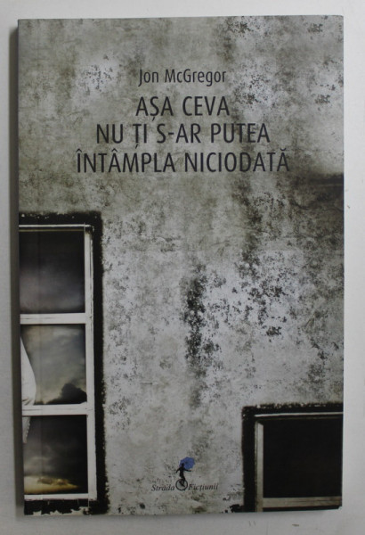 ASA CEVA NU TI S-AR PUTEA INTAMPLA  NICIODATA de JON MCGREGOR , 2016