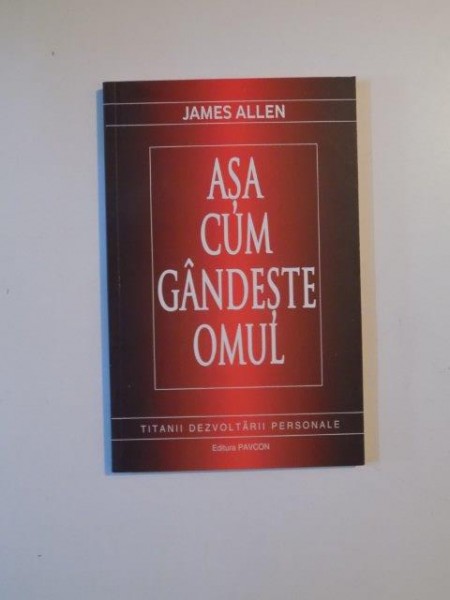 ASA CUM GANDESTE OMUL,TITANII DEZVOLTARII PERSONALE  de JAMES ALLEN 2013