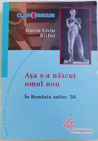 ASA S-A NASCUT OMUL NOU, IN ROMANIA ANILOR '50 de DORIN-LIVIU BITFOI, 2012