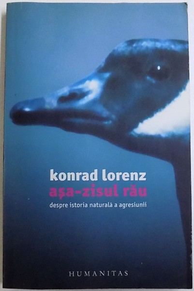 ASA  - ZISUL  RAU - DESPRE ISTORIA NATURALA A AGRESIUNII de KONRAD LORENZ , 2005