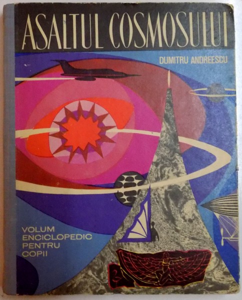 ASALTUL COSMOSULUI de DUMITRU ANDREESCU , VOLUM ENCICLOPEDIC PENTRU COPII , 1964