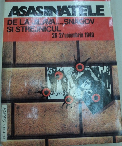 ASASINATELE DE LA JILAVA…,SNAGOV SI STREJNICUL 26-27 NOIEMBRIE 1940,EDITIA A II-A,BUCURESTI 1992