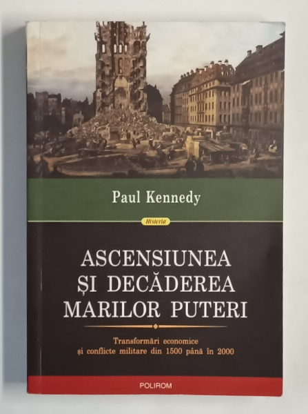 ASCENSIUNEA SI DECADEREA MARILOR PUTERI de PAUL KENNEDY , TRANSFORMARI  ECONOMICE SI CONFLICTE MILITARE DIN 1500  PANA IN 2000 , 2011 , COPERTA BROSATA