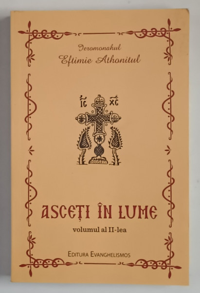 ASCETI IN LUME , VOLUMUL II , de IEROMONAHUL EFTIMIE ATHONITUL , 2009