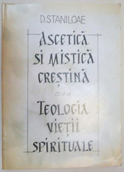 ASCETICA SI MISTICA CRESTINA SAU TEOLOGIA VIETII SPIRITUALE-D. STANILOAE  1993