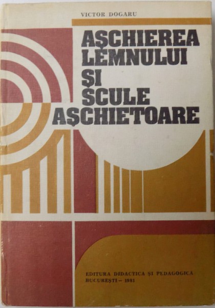ASCHIEREA LEMNULUI SI SCULE ASCHIETOARE de VICTOR DOGARU, 1981