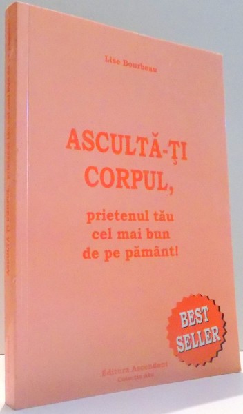 ASCULTA-TI CORPUL, PRIETENUL TAU CEL MAI BUN DE PE PAMANT! de LISE BOURBEAU , 2008