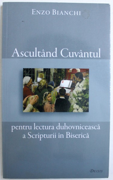 ASCULTAND CUVANTUL  PENTRU LECTURA DUHOVNICEASCA A SCRIPTURII IN BISERICA de ENZO BIANCHI , 2011