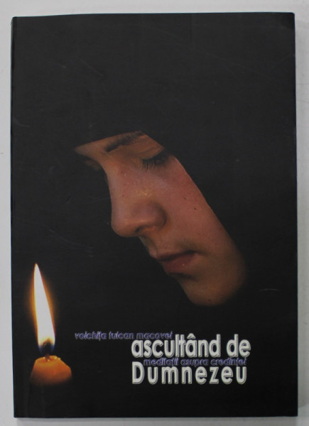 ASCULTAND DE DUMNEZEU , MEDITATII ASUPRA CREDINTEI de VOICHITA TULCAN MACOVEI , 2009