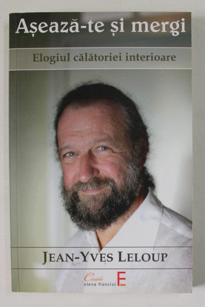 ASEAZA - TE SI MERGI , ELOGIUL CALATORIEI INTERIOARE de JEAN - YVES LELOUP , 2012