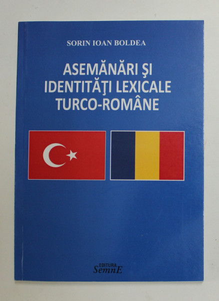ASEMANARI SI IDENTITATI LEXICALE TURCO - ROMANE de SORIN IOAN BOLDEA , 2017