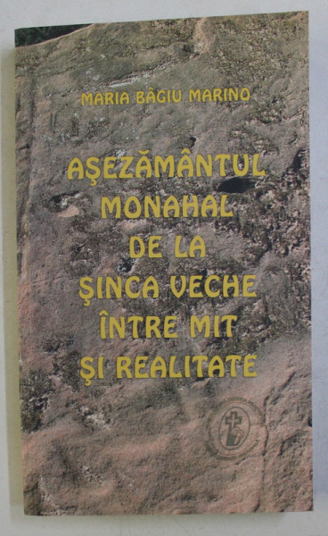 ASEZAMANTUL MONAHAL DE LA SINCA VECHE , INTRE MIT SI REALITATE de MARIA BAGIU MARINO