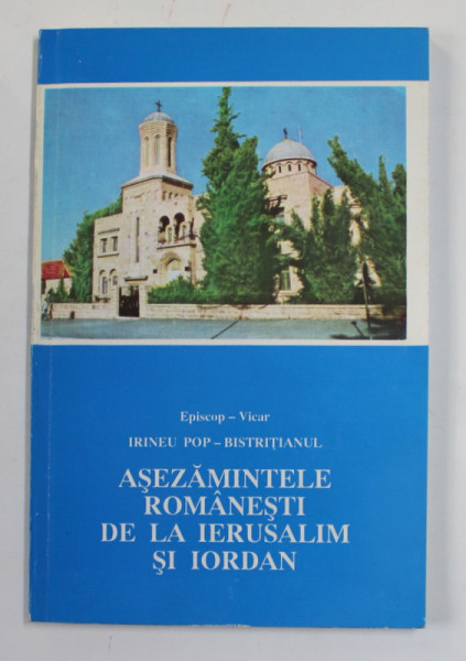 ASEZAMINTELE ROMANESTI DE LA IERUSALIM SI IORDAN de EPISCOP - VICAR IRINEU  POP - BISTRITIANUL , 1994 * MICI DEFECTE