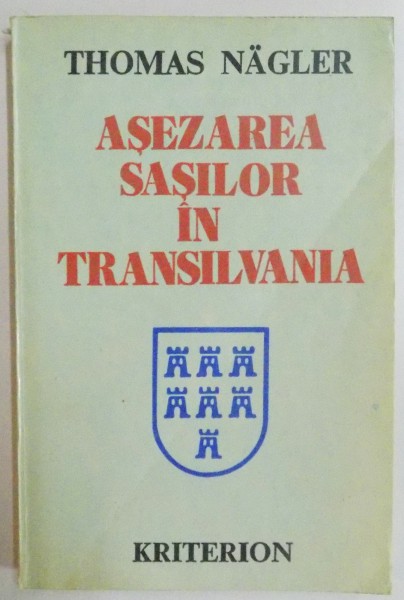 ASEZAREA SASILOR IN TRANSILVANIA de THOMAS NAGLER , EDITIA A DOUA , 1992