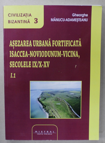 ASEZAREA URBANA FORTIFICATA ISACCEA - NOVIODUNUM - VICINA , SECOLELE IX / X - XV de GHEORGHE MANUCU - ADAMESTEANU , 2021 , LEGATA INVERS , PAGINI IN ORDINE DESCRESCATOARE *