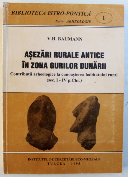 ASEZARI RURALE ANTICE IN ZONA GURILOR DUNARII - CONTRIBUTII ARHEOLOGICE  LA CUNOASTEREA  HABITATULUI RURAL ( SEC. I - IV p.Chr. ) de V. H. BAUMAN , 1995