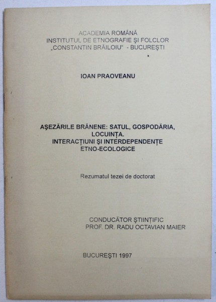 ASEZARILE BRANENE : SATUL , GOSPODARIA , LOCUINTA . INTERACTIUNI SI INTERDEPENDENTE ETNO  - ECOLOGICE ( REZUMATUL TEZEI DE DOCTORAT )  , 1997 , EXEMPLARUL LUI ALEXANDRU DOBRE*