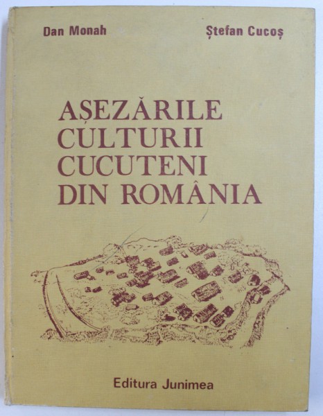 ASEZARILE CULTURII CUCUTENI DIN ROMANIA-DAN MONAH,STEFAN CUCOS   IASI 1985