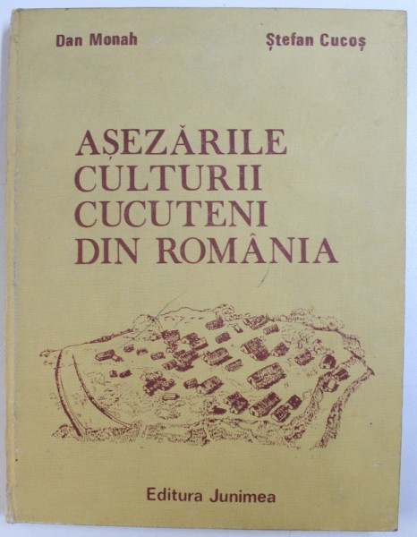 ASEZARILE CULTURII CUCUTENI DIN ROMANIA-DAN MONAH,STEFAN CUCOS   IASI 1985