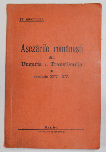ASEZARILE ROMANESTI DIN UNGARIA SI TRANSILVANIA IN SECOLELE XIV- XV de ST. MANCIULEA , 1941