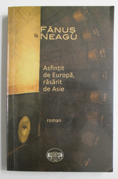 ASFINTIT DE EUROPA , RASRAIT DE ASIE , roman de FANUS NEAGU , 2012