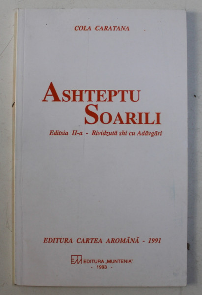 ASHTEPTU SOARILI - EDITSIA II - A - RIVIDZUTA SHI CU ADAVGARI de COLA CARATANA , EDITIE IM LIMBA AROMANA , 1991