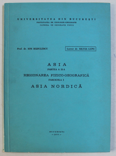 ASIA , ASIA NORDICA , PARTEA A II - A , REGIONAREA FIZICO - GEOGRAFICA , FASCICOLA I de ION RADULESCU si SILVIA LUPU , 1977