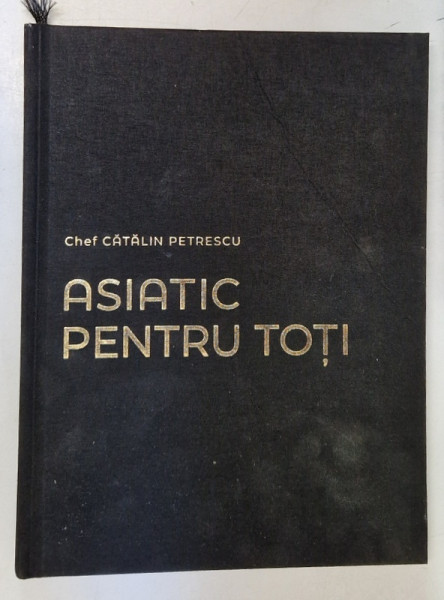 ASIATIC  PENTRU TOTI de CHEF CATALIN PETRESCU , fotografii DAN TESS , 2024