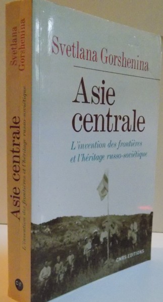 ASIE CENTRALE, L`INVENTION DES FRONTIERES ET L`HERITAGE RUSSO-SOVIETIQUE, 2012