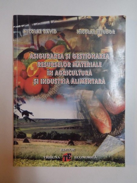 ASIGURAREA SI GESTIONAREA RESURSELOR MATERIALE IN AGRICULTURA SI INDUSTRIA ALIMENTARA de NICOLAE DAVID , NICOLAE ISTUDOR , 2000