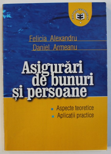 ASIGURARI DE BUNURI SI PERSOANE de FELICIA ALEXANDU si DANIEL ARMEANU , 2003.