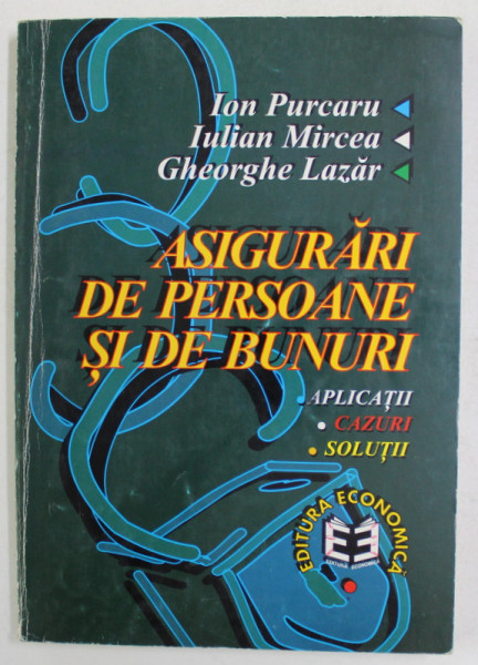 ASIGURARI DE PERSOANE SI DE BUNURI - APLICATII , CAZURI , SOLUTII de ION PURCARU ...GHEORGHE LAZAR , 1998