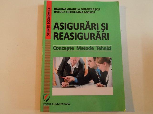 ASIGURARI SI REASIGURARI , CONCEPTE , METODE , TEHNICI de ROXANA ARABELA DUMITRASCU , RALUCA GEORGIANA MOSCU , BUCURESTI 2013