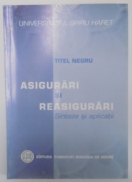 ASIGURARI SI REASIGURARI , SINTEZE SI APLICATII de TITEL NEGRU , 2003