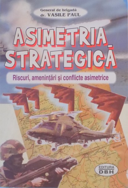 ASIMETRIA STRATEGICA . RISCURI , AMENINTARI SI CONFLICTE ASIMETRICE de VASILE PAUL  , 2001