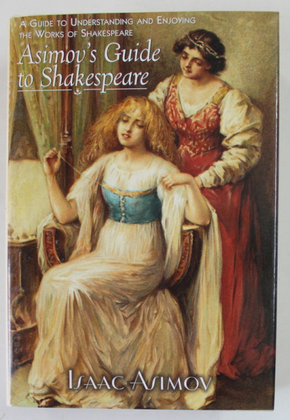 ASIMOV 'S GUIDE TO SHAKESPEARE  by ISAAC ASIMOV ,  A GUIDE TO UNDERSTANDING AND ENJOYNG THE WORK OF SHAKESPEARE,  1993