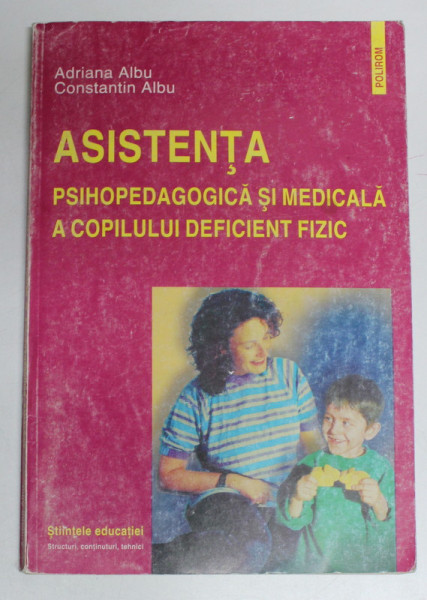 ASISTENTA PSIHOPEDAGOGICA SI MEDICALA A COPILULUI DEFICIENT FIZIC de ADRIANA ALBU , CONSTANTIN ALBU, 2000