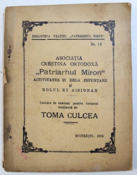 ASOCIATIA CRESTINA ORTODOXA " PATRIARHUL MIRON " - ACTIVITATEA EI DE INFIINTARE SI ROLUL EI MISIONAR , lucrare de seminar pentru doctorat de TOMA CULCEA , 1935