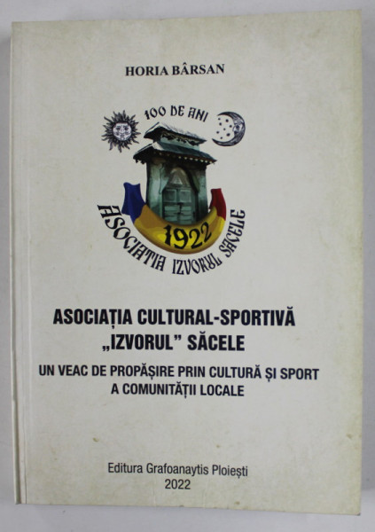 ASOCIATIA CULTURAL - SPORTIVA ' IZVORUL ' SACELE, UN VEAC DE PROPASIRE  de HORIA BARSAN , 2022