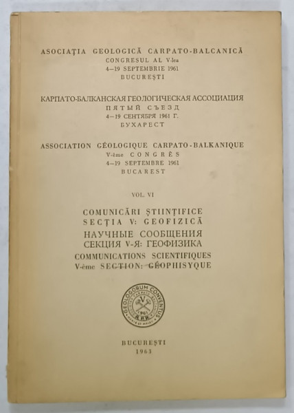 ASOCIATIA GEOLOGICA CARPATO - BALCANICA , CONGRESUL V , COMUNICARI STIINTIFICE : GEOFIZICA, VOL. VI , 1963