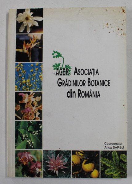 ASOCIATIA GRADINILOR BOTANICE DIN ROMANIA - UN PAS SPRE INTEGRAREA EUROPEANA de ANCA SARBU , 2001 , MICI PETE PE COPERTA *