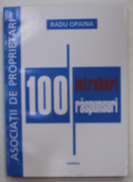 ASOCIATII DE PROPRIETARI , 100 DE INTREBARI SI RASPUNSURI de RADU OPAINA , 2005